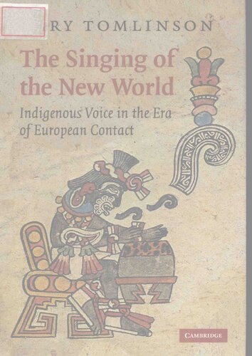 The Singing Of The New World Indigenous Voice In The Era Of European Contact Gary Tomlinson