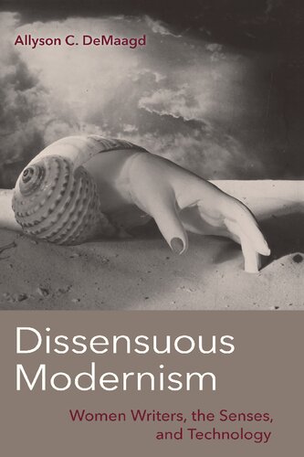 Dissensuous Modernism Women Writers The Senses And Technology 1st Edition Allyson C Demaagd