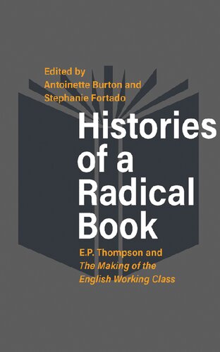 Histories Of A Radical Book E P Thompson And The Making Of The English Working Class Antoinette Burton Editor