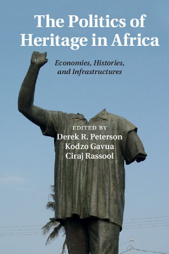 The Politics Of Heritage In Africa Economies Histories And Infrastructures Derek R Peterson Editor