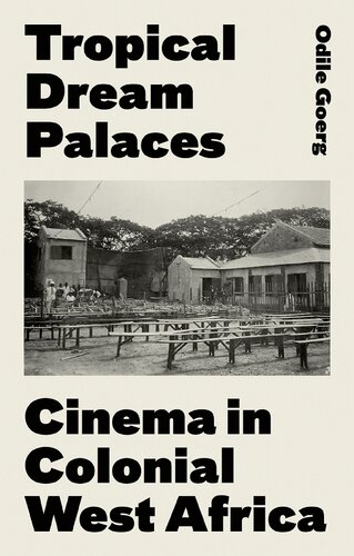 Tropical Dream Palaces Cinema In Colonial West Africa Odile Goerg