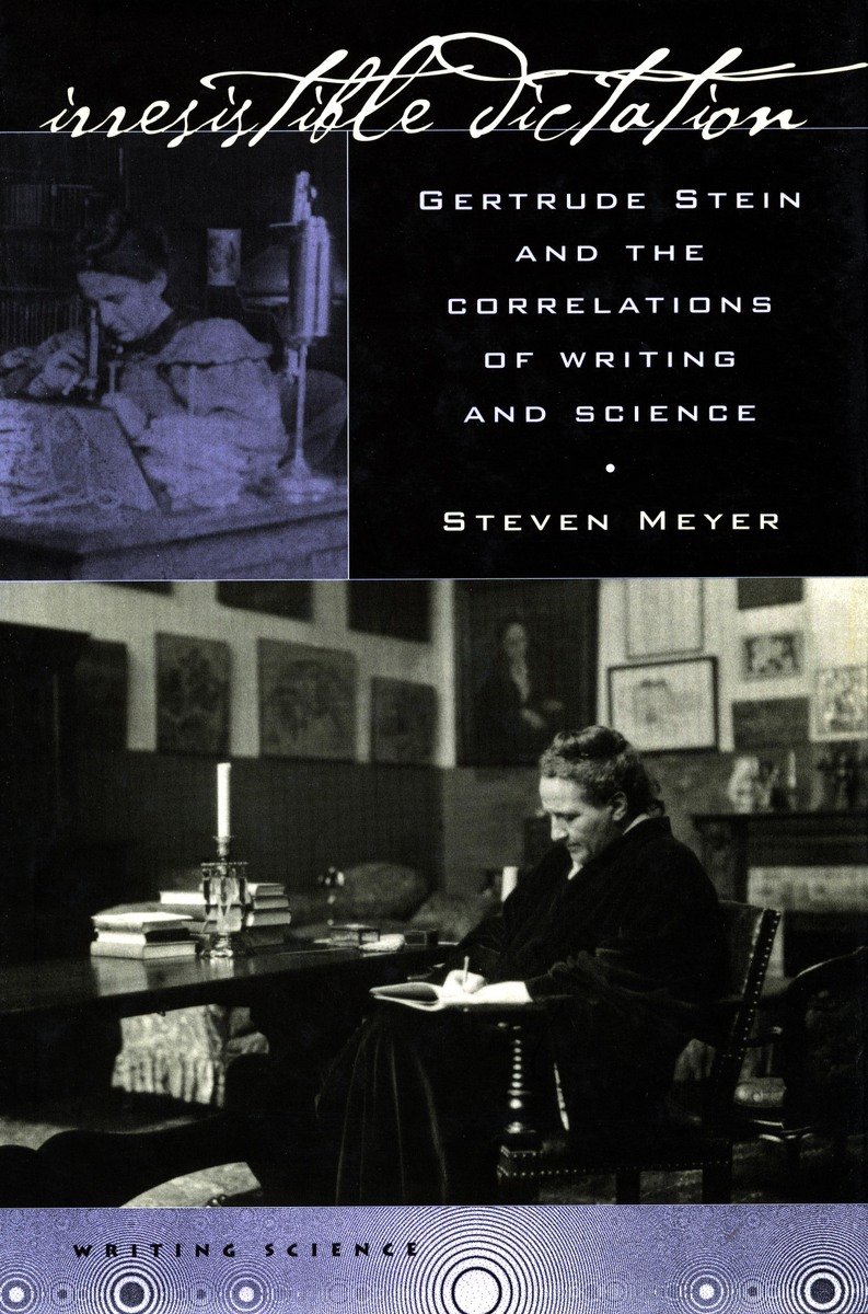 Irresistible Dictation Gertrude Stein And The Correlations Of Writing And Science 1st Edition Steven Meyer