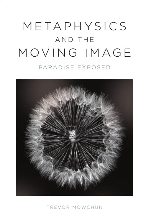 Metaphysics And The Moving Image 1st Edition Trevor Mowchun