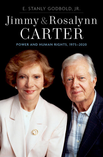 Jimmy And Rosalynn Carter Power And Human Rights 19752020 E Stanly Godbold