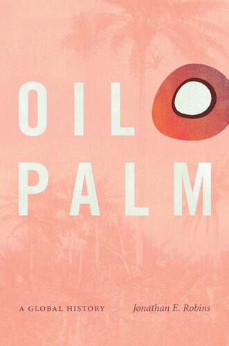 Oil Palm A Global History Flows Migrations And Exchanges Jonathan E Robins