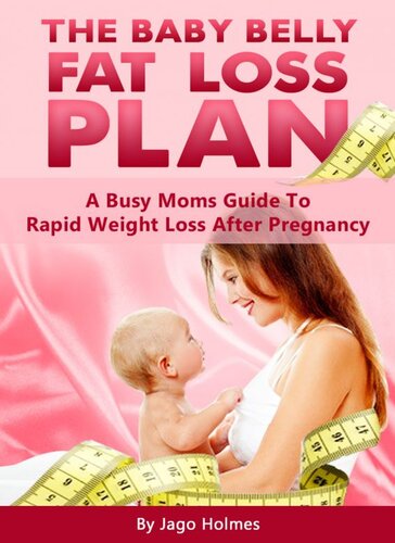 The Baby Belly Fat Loss Plan A Busy Moms Guide To Rapid Weight Loss After Pregnancy Jago Holmes