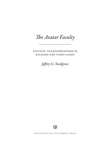The Avatar Faculty Ecstatic Transformations In Religion And Video Games 1st Edition Jeffrey G Snodgrass