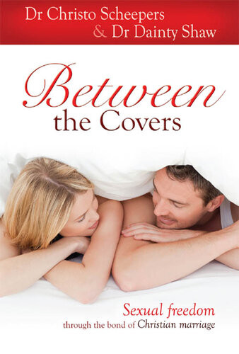 Between The Covers Sexual Freedom Through The Bond Of Marriage 1st Edition Christo Scheepers Dainty Shaw