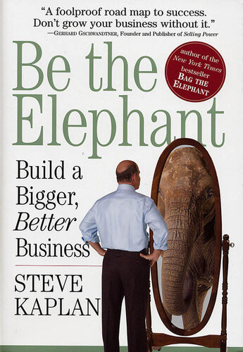 Be The Elephant Build A Bigger Better Business Steve Kaplan