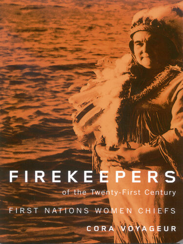 Firekeepers Of The Twentyfirst Century First Nations Women Chiefs Cora Voyageur
