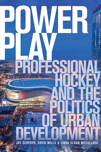 Power Play Professional Hockey And The Politics Of Urban Development Jay Scherer David Mills Linda Sloan Mcculloch