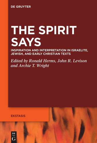 The Spirit Says Inspiration And Interpretation In Israelite Jewish And Early Christian Texts Ronald Herms Editor John R Levison Editor Archie T Wright Editor