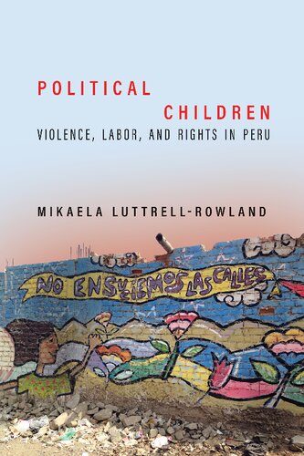 Political Children Violence Labor And Rights In Peru 1st Edition Mikaela Luttrellrowland