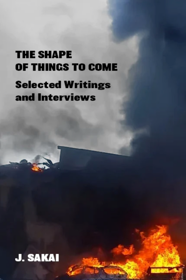 The Shape Of Things To Come Selected Writings Interviews J Sakai