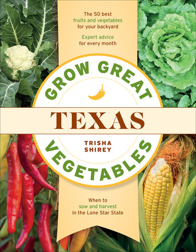 Grow Great Vegetables In Texas Trisha Shirey