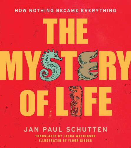 The Mystery Of Life How Nothing Became Everything Jan Paul Schutten