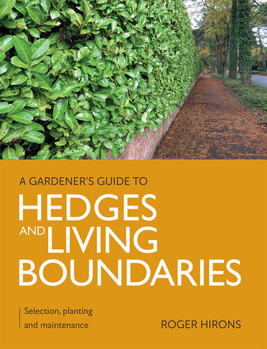 Gardeners Guide To Hedges And Living Boundaries Selection Planting And Maintenance Roger Hirons