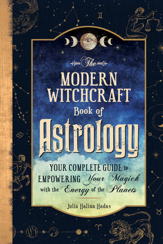 The Modern Witchcraft Book Of Astrology Your Complete Guide To Empowering Your Magick With The Energy Of The Planets Julia Halina Hadas