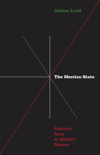 Mestizo State Reading Race In Modern Mexico 1st Edition Joshua Lund