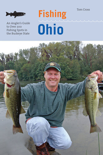 Fishing Ohio An Anglers Guide To Over 200 Fishing Spots In The Buckeye State Tom Cross