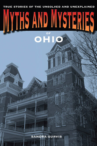 Myths And Mysteries Of Ohio True Stories Of The Unsolved And Unexplained Sandra Gurvis
