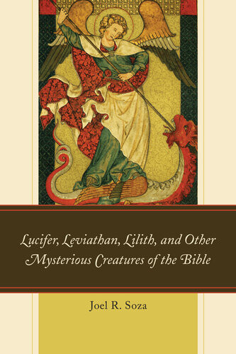 Lucifer Leviathan Lilith And Other Mysterious Creatures Of The Bible Joel R Soza