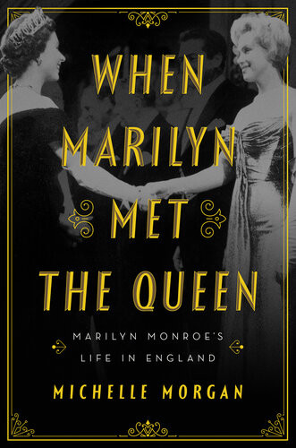 When Marilyn Met The Queen Marilyn Monroes Life In England Michelle Morgan