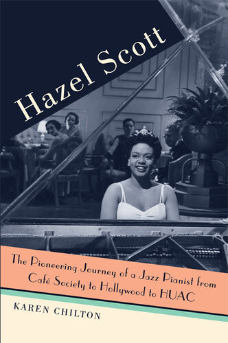 Hazel Scott The Pioneering Journey Of A Jazz Pianist From Caf Society To Hollywood To Huac Karen Chilton