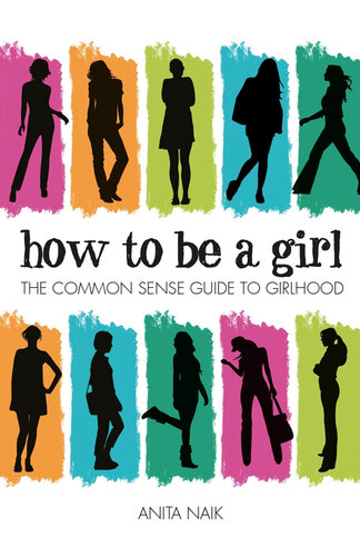 How To Be A Girl The Common Sense Guide To Girlhood Anita Naik