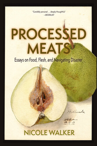 Processed Meats Essays On Food Flesh And Navigating Disaster Nicole Walker