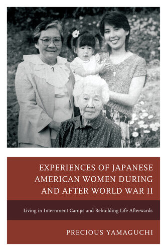 Experiences Of Japanese American Women During And After World War Ii Living In Internment Camps And Rebuilding Life Afterwards Precious Yamaguchi