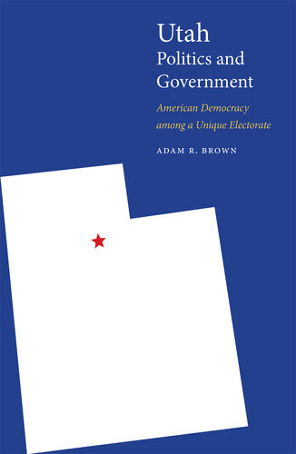 Utah Politics And Government American Democracy Among A Unique Electorate Adam R Brown