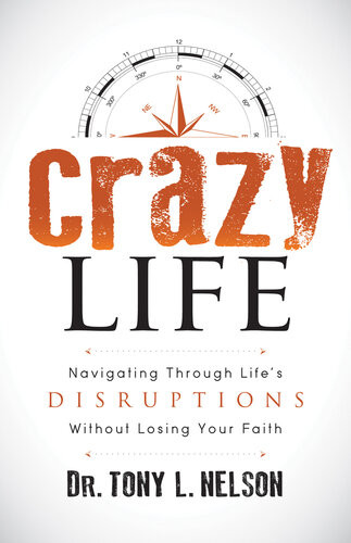 Crazy Life Navigating Through Lifes Disruptions Without Losing Your Faith Tony L Nelson