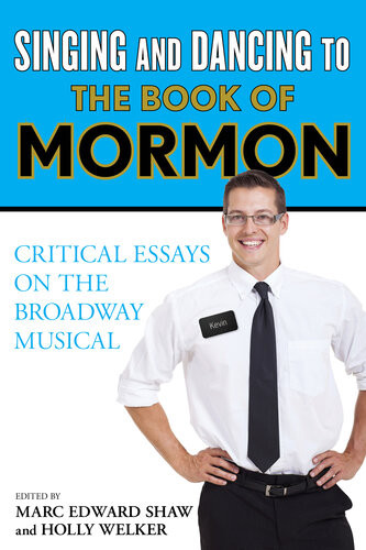 Singing And Dancing To The Book Of Mormon Critical Essays On The Broadway Musical Marc Edward Shaw