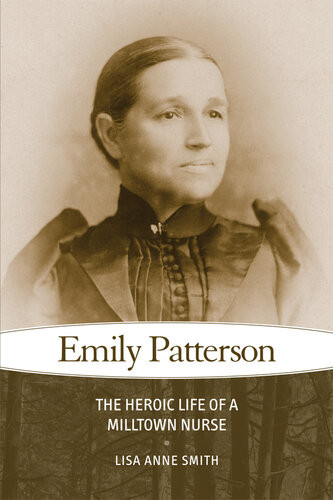 Emily Patterson The Heroic Life Of A Milltown Nurse Lisa Anne Smith