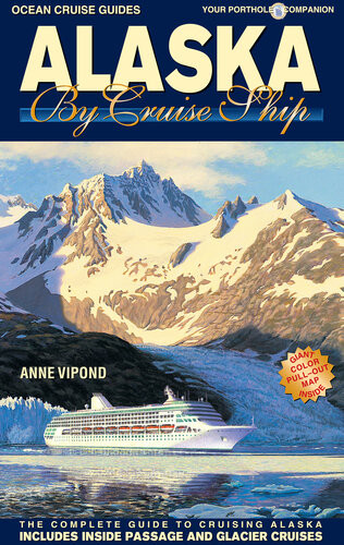 Alaska By Cruise Ship The Complete Guide To Cruising Alaska 9th Edition Anne Vipond