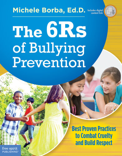 The 6rs Of Bullying Prevention Best Proven Practices To Combat Cruelty And Build Respect Michele Borba