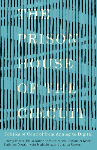 The Prison House Of The Circuit Politics Of Control From Analog To Digital Jeremy Packer