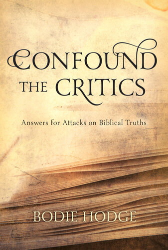Confound The Critics Answers For Attacks On Biblical Truths Bodie Hodge