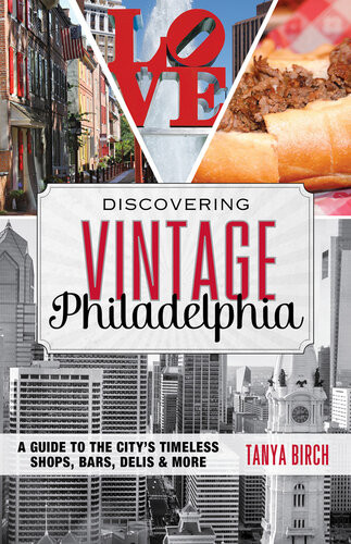 Discovering Vintage Philadelphia A Guide To The Citys Timeless Shops Bars Delis More Tanya Birch