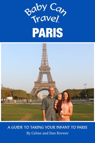 Baby Can Travel Parisa Travel Guide Made For Parents Celine Brewer Dan Brewer