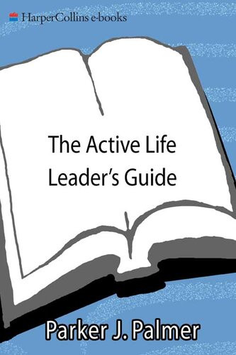 The Active Life Leaders Guide A Spirituality Of Work Creativity And Caring Parker J Palmer