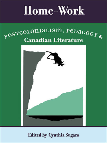 Homework Postcolonialism Pedagogy And Canadian Literature Cynthia Sugars