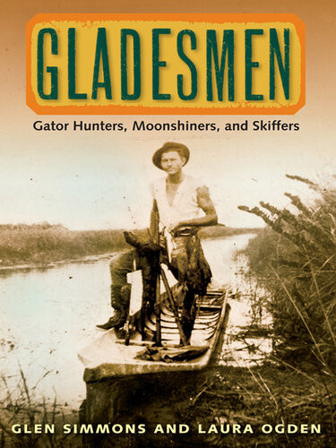 Gladesmen Gator Hunters Moonshiners And Skiffers Glen Simmons Laura Ogden