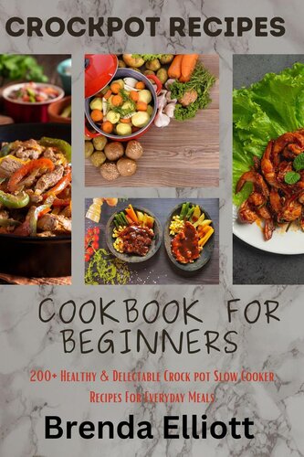 Crockpot Recipes Cookbook For Beginners 200 Healthy Delectable Crock Pot Slow Cooker Recipes For Everyday Meals Elliott