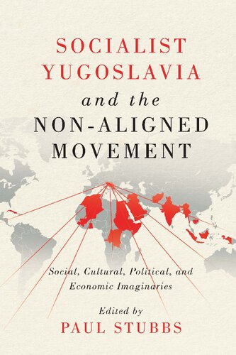 Socialist Yugoslavia And The Nonaligned Movement Social Cultural Political And Economic Imaginaries Paul Stubbs Editor