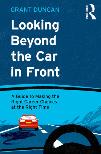 Looking Beyond The Car In Front A Guide To Making The Right Career Choices At The Right Time Grant Duncan