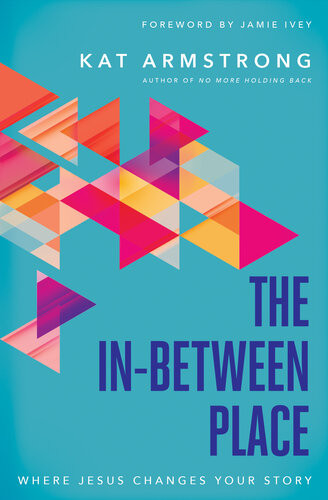 The Inbetween Place Where Jesus Changes Your Story Kat Armstrong