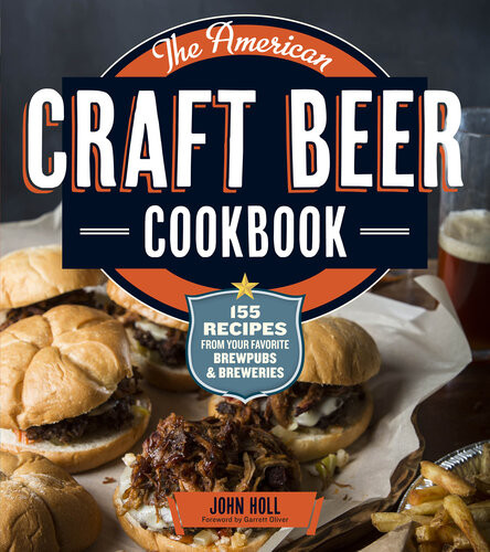 The American Craft Beer Cookbook 155 Recipes From Your Favorite Brewpubs And Breweries John Holl