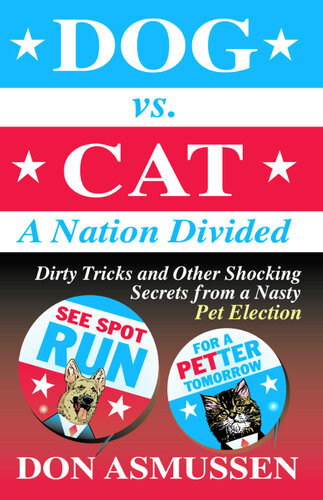 Dog Vs Cat A Nation Divided Dirty Tricks And Other Shocking Secrets From A Nasty Pet Election 1st Edition Don Asmussen